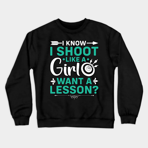 I Know I Shoot Like A Girl Want A Lesson ? Crewneck Sweatshirt by busines_night